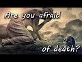 Are you afraid of death take courage hope and pray