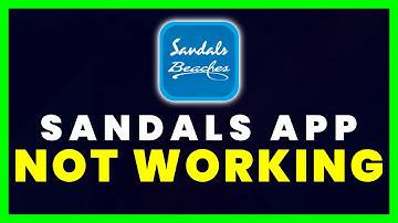 Sandals App Not Working: How to Fix Sandals & Beaches Resorts App Not Working