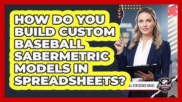 How Do You Build Custom Baseball Sabermetric Models In Spreadsheets? - Baseball Statistics Vault