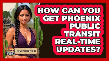 How Can You Get Phoenix Public Transit Real-time Updates? - Everything About Phoenix