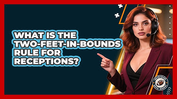 What Is The Two-Feet-In-Bounds Rule For Receptions?