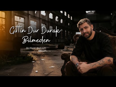 Burak Bulut Gittin Dur Durak Bilmeden