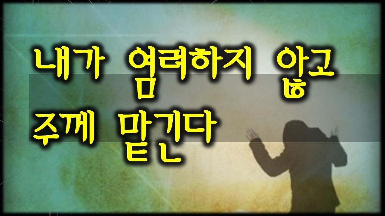 내가 염려하지 않고 주께 맡긴다(201031)