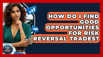 How Do I Find Good Opportunities For Risk Reversal Trades? - Stock and Options Playbook