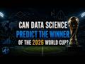 Can Data Science Predict the Winner of the 2026 World Cup?