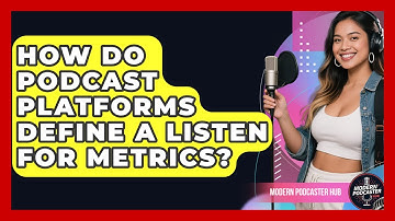 How Do Podcast Platforms Define A Listen For Metrics? - Modern Podcaster Hub