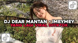 DJ DEAR MANTAN - IMEYMEY | DJ YANG LAGI VIRAL DI TIKTOK !!!