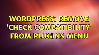 Wordpress: Remove 'Check Compatibility' from Plugins menu (2 Solutions!!)