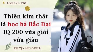 Details [TRUYỆN AUDIO] THIÊN KIM THẬT LÀ HỌC BÁ BẮC ĐẠI IQ 200 VỪA GIỎI VỪA GIÀU (FULL)|| LINH AN AUDIO Update