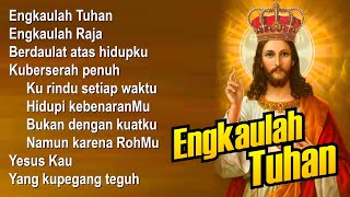 Video thumbnail of "ENGKAULAH TUHAN ENGKAULAH RAJA ~ Ku Rindu Setiap Waktu - lirik lagu rohani kristen"