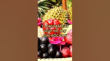 7 LOẠI TRÁI CÂY GIÚP HỖ TRỢ GIẢI ĐỘC GAN #viral #trending #shortvideo