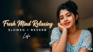 Fresh Mind Relaxing 💓 | Slowed + Reverb Lofi Mix for Calm, Focus & Peaceful Vibes screenshot 1