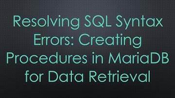 Resolving SQL Syntax Errors: Creating Procedures in MariaDB for Data Retrieval