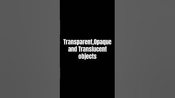 Transparent,Opaque and Translucent objects