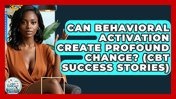 Can Behavioral Activation Create Profound Change? (CBT Success Stories) - CBT Toolkit