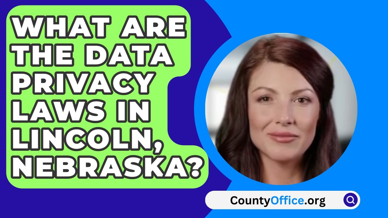 What are the Data Privacy Laws in Lincoln, Nebraska?
