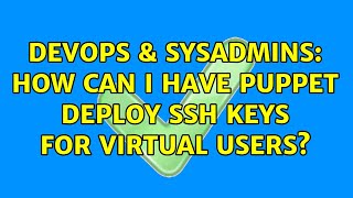 DevOps & SysAdmins: How can I have puppet deploy ssh keys for virtual users? (4 Solutions!!)