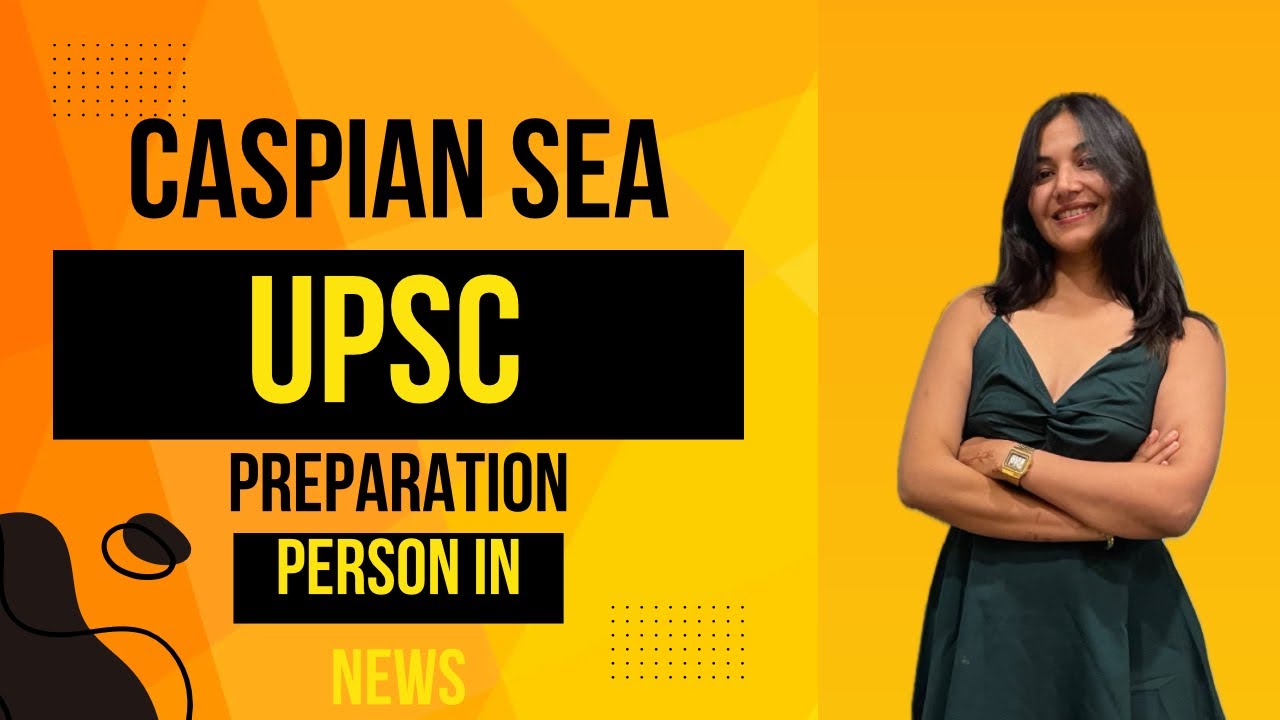 CURRENT AFFAIRS| WHY CASPIAN SEA IN NEWS| Personalities In News| UPSC ...