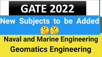 GATE 2022 New Subjects added || Naval & Marine Engineering || Geomatics Engineering