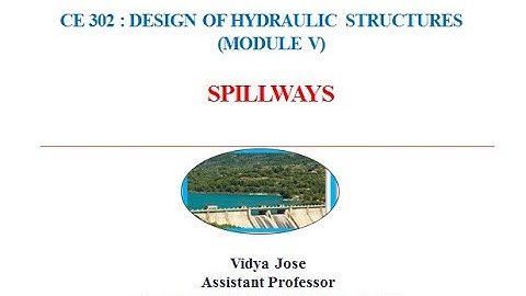 CE 302 Design of Hydraulic Structures Module V, Spillways