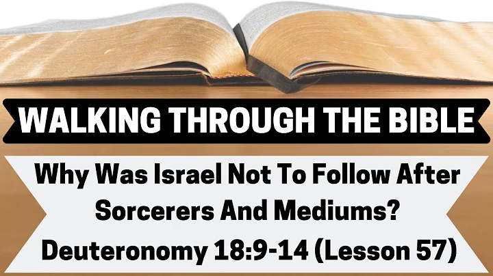 Why Was Israel Not To Follow After Sorcerers and Mediums? [Deuteronomy 18:9-14][Lesson 57][WTTB]