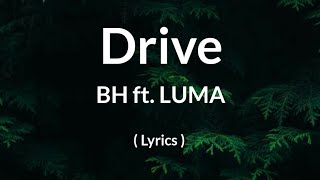 BH - Drive ft.  Luma ( Lyrics )