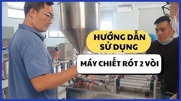 Hướng dẫn khách hàng sử dụng máy chiết rót 2 vòi piston (Chi tiết)