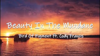 Beauty In The Mundane - Bird Of Figment ft. Cody Francis || Lyrics / Lyric Video 🎵
