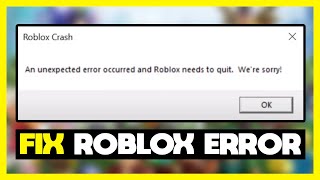How to FIX Roblox Crash: An unexpected error occurred and Roblox needs to quit. Were sorry!