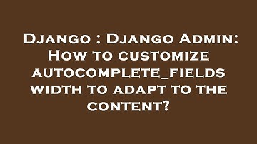 Django : Django Admin: How to customize autocomplete_fields width to adapt to the content?