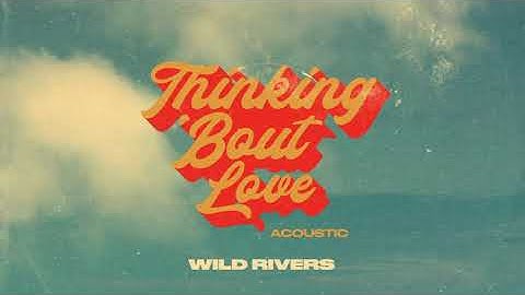 Wild Rivers - Thinking 'Bout Love (Acoustic)