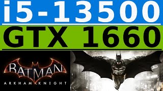 GTX 1660 -- i5-13500 -- Batman Arkham Knight FPS Test
