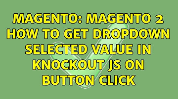 Magento: magento 2 How to get dropdown selected value in knockout js on button click