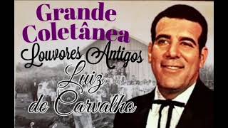 Grande Coletânea - Seleção Luiz De Carvalho Louvores Antigos