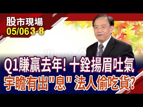 Q1獲利報佳音 法人助攻股價?一季賺贏去年全年 十銓今年財運亨通?曝潛在高息成長股!｜20240506(第3/8段)股市現場*鄭明娟(馬明河)