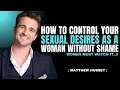 How to Control Sexual Urges as a Woman | Matthew Hussey