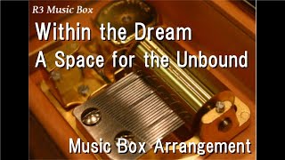 Within the Dream/A Space for the Unbound [Music Box]