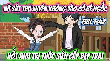 Nữ Sát Thủ Xuyên Không Vào Cô Bé Ngốc Hốt Anh Tri Thức Siêu Cấp Đẹp Trai Full 1-42 | 19 VietSub