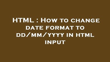 HTML : How to change date format to dd/mm/yyyy in html input