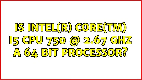 Is Intel(R) Core(TM) i5 CPU 750 @ 2.67 GHz a 64 bit Processor? (2 Solutions!!)