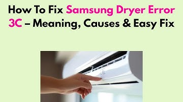 How To Fix Samsung Dryer Error 3C – Meaning, Causes & Easy Fix