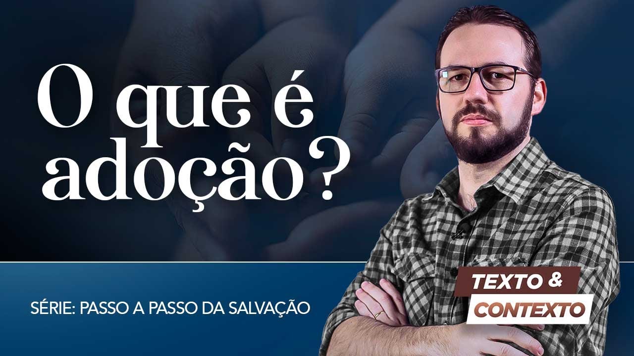 O QUE É ADOÇÃO? | TEXTO E CONTEXTO (PASSO A PASSO DA SALVAÇÃO)