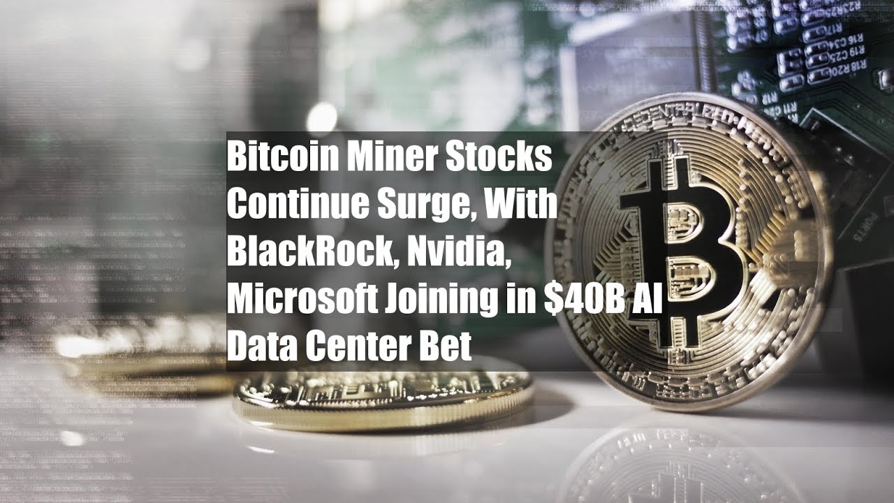 Bitcoin Miner Stocks Continue Surge, With BlackRock, Nvidia, Microsoft  Joining in $40B AI Data - YouTube