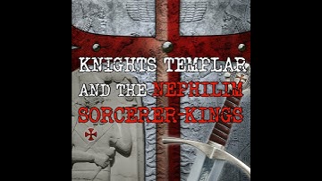 The Secrets of the Knights Templar and the Nephilim Sorcerer-Kings.