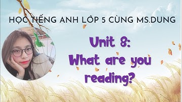 #Unit8: Học Tiếng Anh Lớp 5 - Unit 8: What are you reading? - by Ms.Dung.