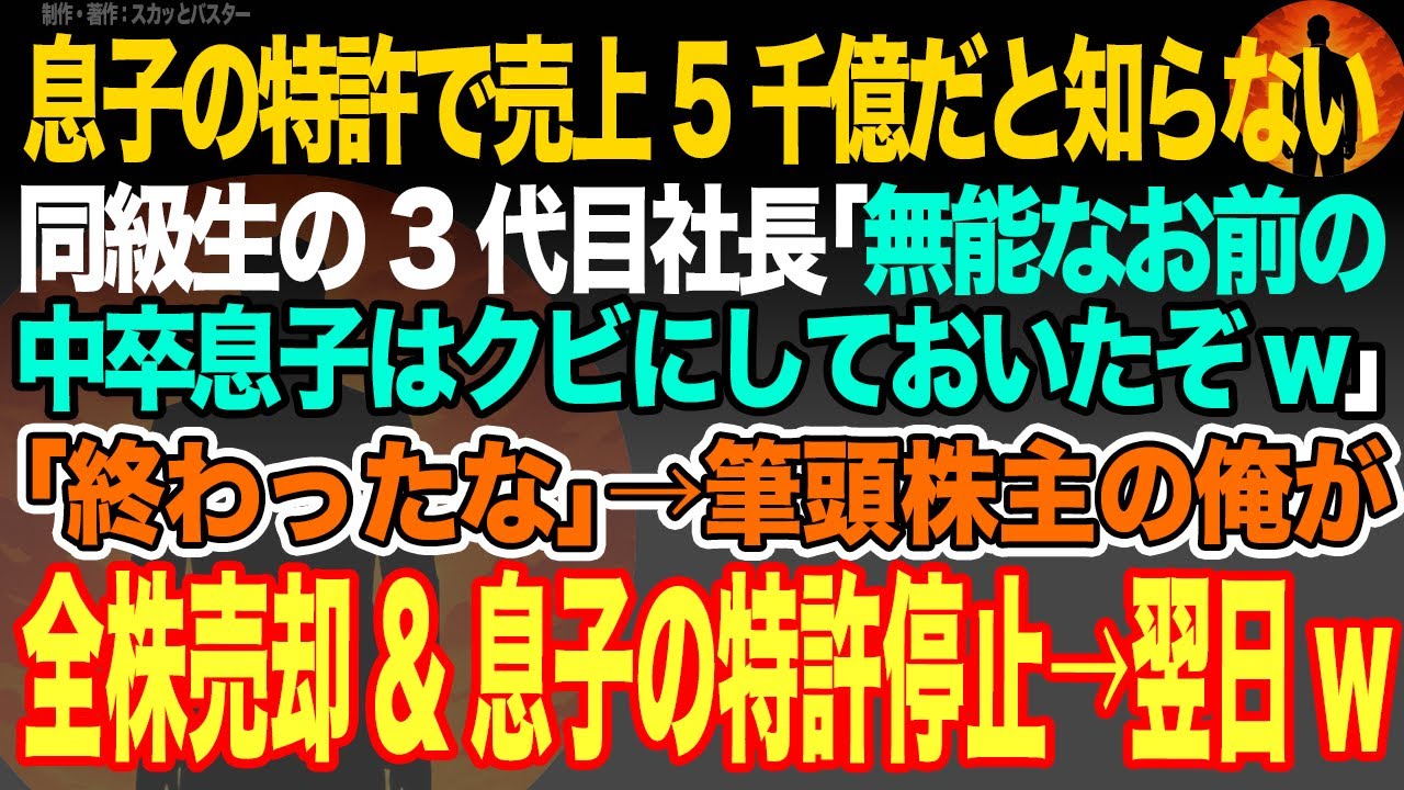 【感動スカッと】息子の特許で売上5千億だと知らない同級生の3代目社長｢無能なお前の中卒息子はクビにしておいたぞw｣｢終わったな｣→筆頭株主の俺が全株売却&息子の特許停止→翌日w【いい話・朗読】