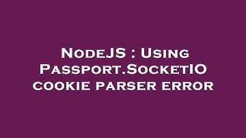 NodeJS : Using Passport.SocketIO cookie parser error