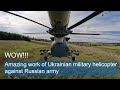 Wow! Amazing work of Ukrainian military helicopter against Russian army