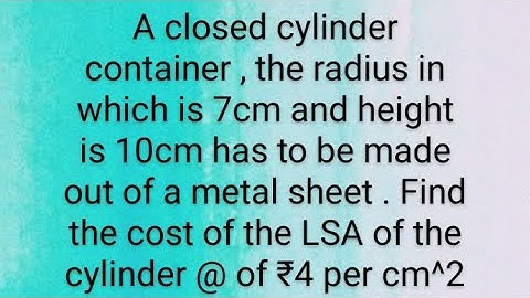 a cylinder radius is 7cm and height is 10cm is made of metal sheet find LSA of cylinder @ of ₹4