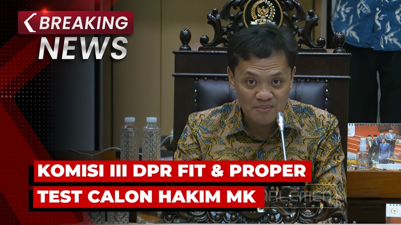BREAKING NEWS - Komisi III DPR Fit & Proper Test Calon Hakim MK
